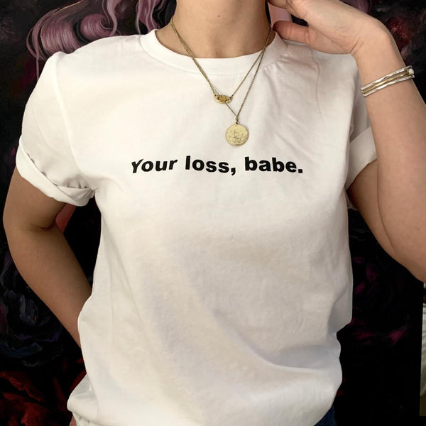 "Your loss, babe" tee